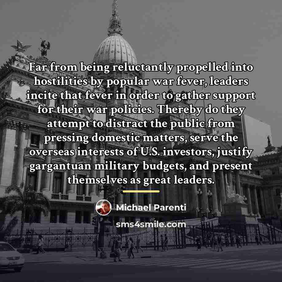 “Far from being reluctantly propelled into hostilities by popular war…” quote by Michael Parenti