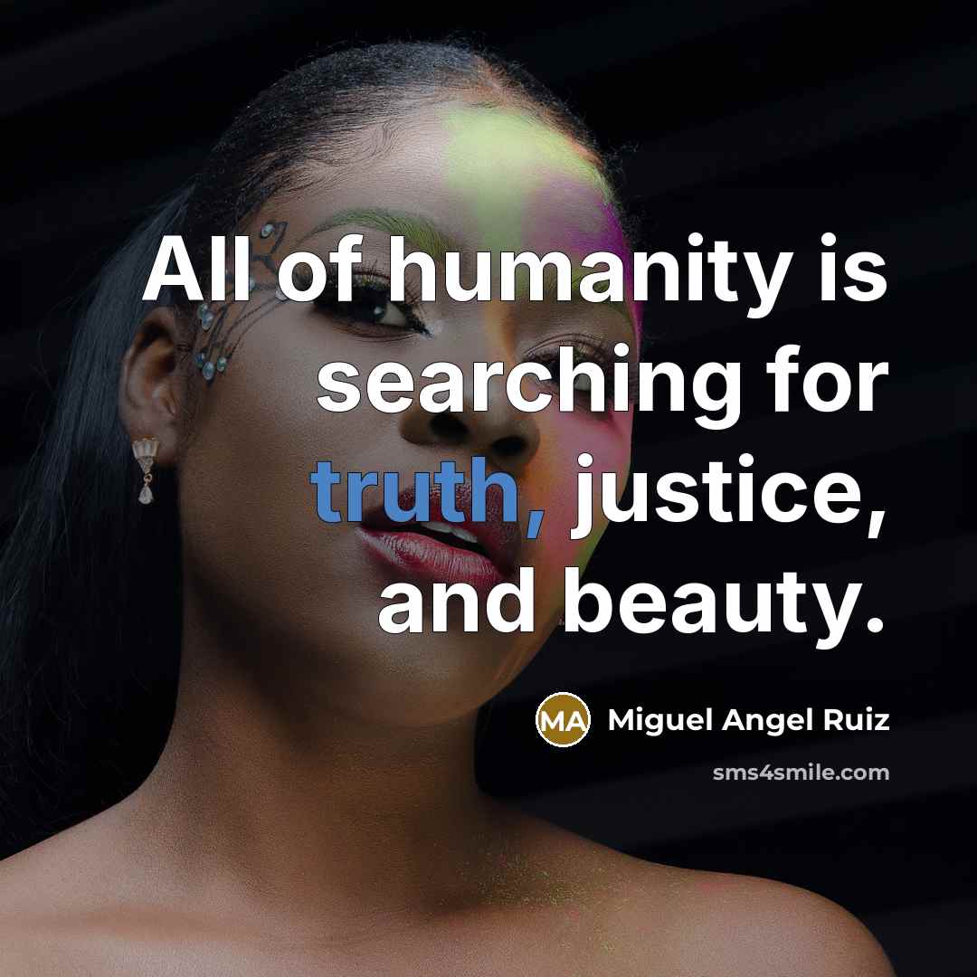 “All of humanity is searching for truth, justice, and beauty.…” quote by Miguel Angel Ruiz