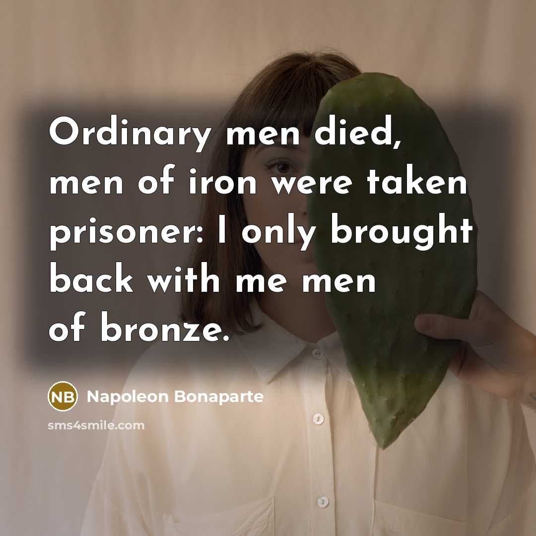 “Ordinary men died, men of iron were taken prisoner: I…” quote by Napoleon Bonaparte