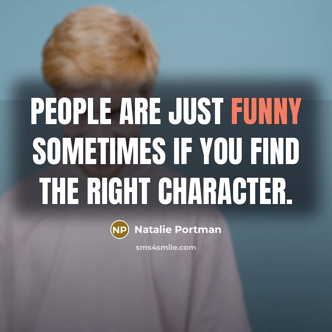 “People are just funny sometimes if you find the right…” quote by Natalie Portman
