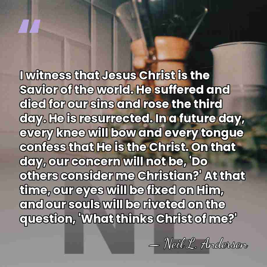 I witness that Jesus Christ is the Savior of the world. He&hellip; - Neil L. Andersen