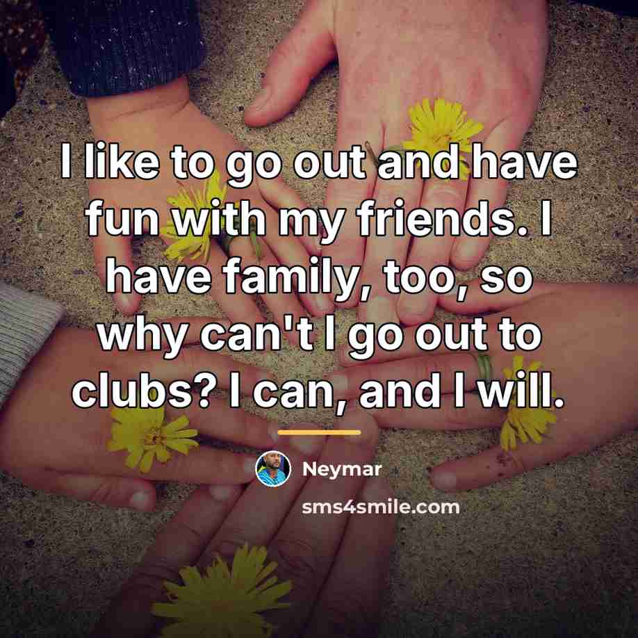 “I like to go out and have fun with my…” quote by Neymar