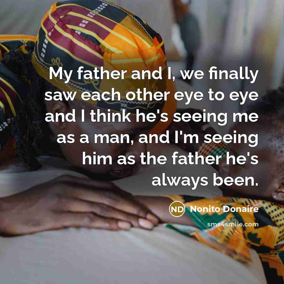 “My father and I, we finally saw each other eye…” quote by Nonito Donaire