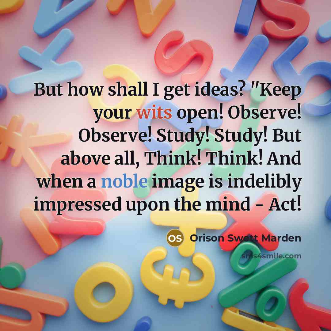 “But how shall I get ideas? ''Keep your wits open!…” quote by Orison Swett Marden