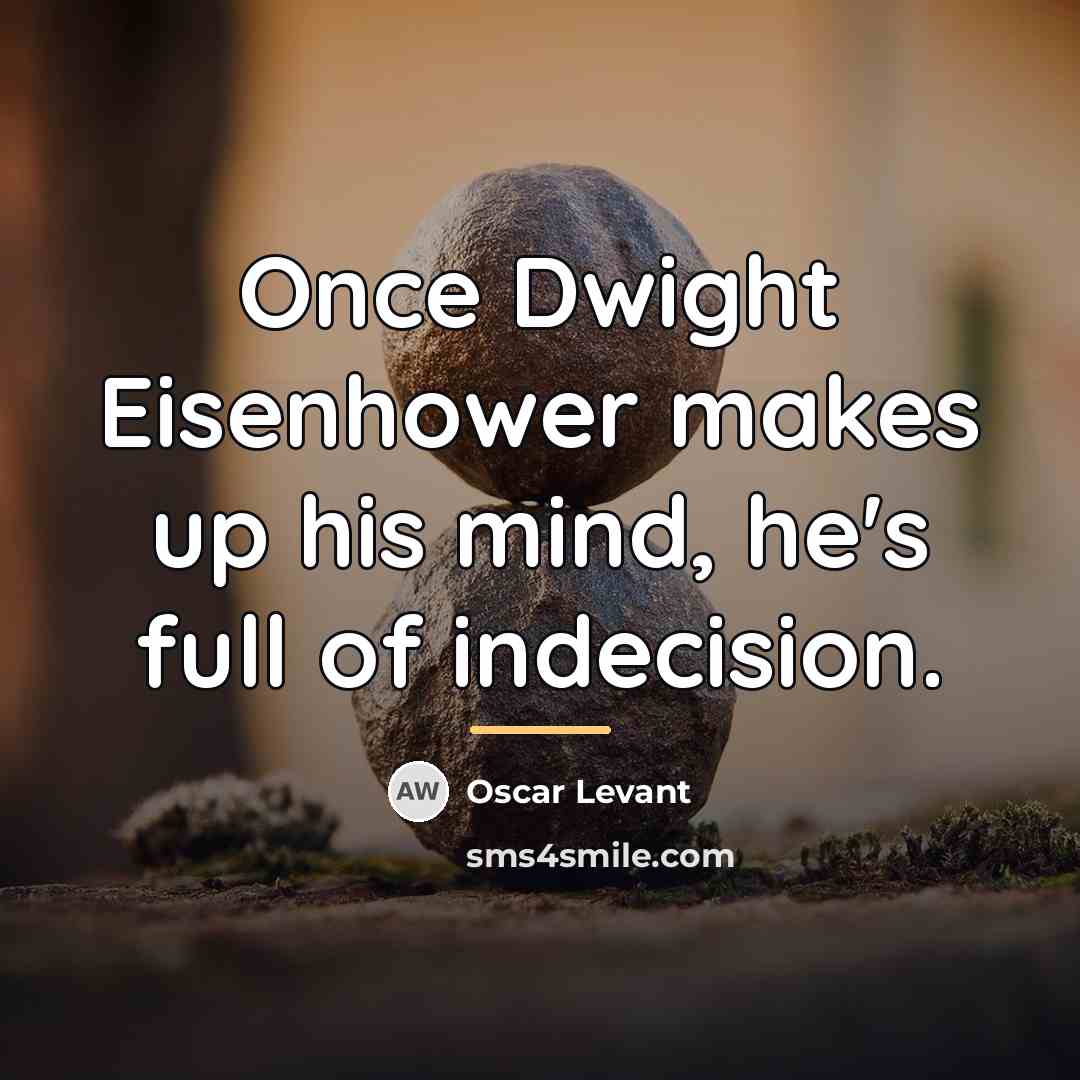 “Once Dwight Eisenhower makes up his mind, he's full of…” quote by Oscar Levant