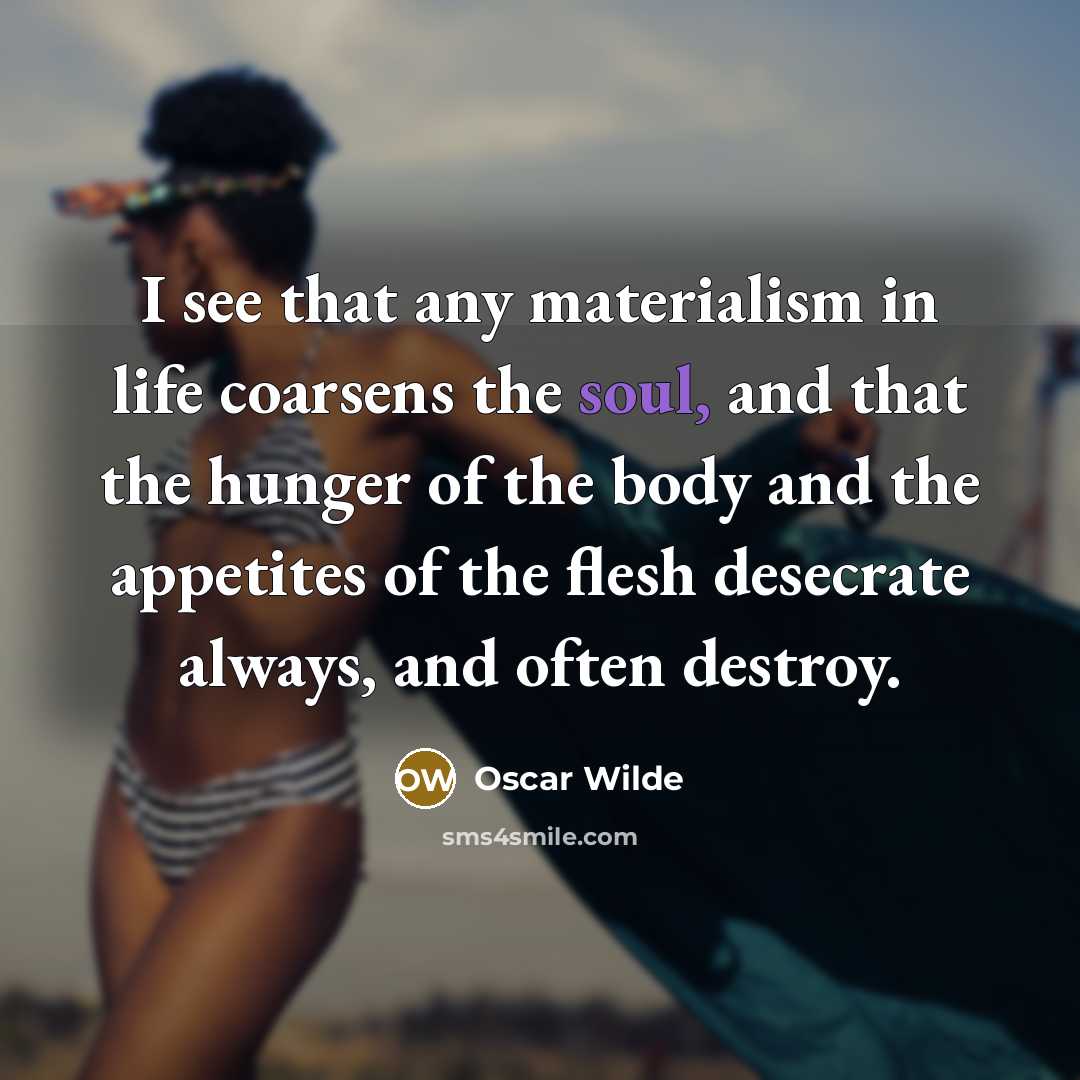“I see that any materialism in life coarsens the soul,…” quote by Oscar Wilde
