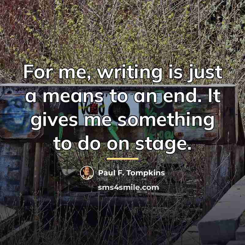 “For me, writing is just a means to an end.…” quote by Paul F. Tompkins