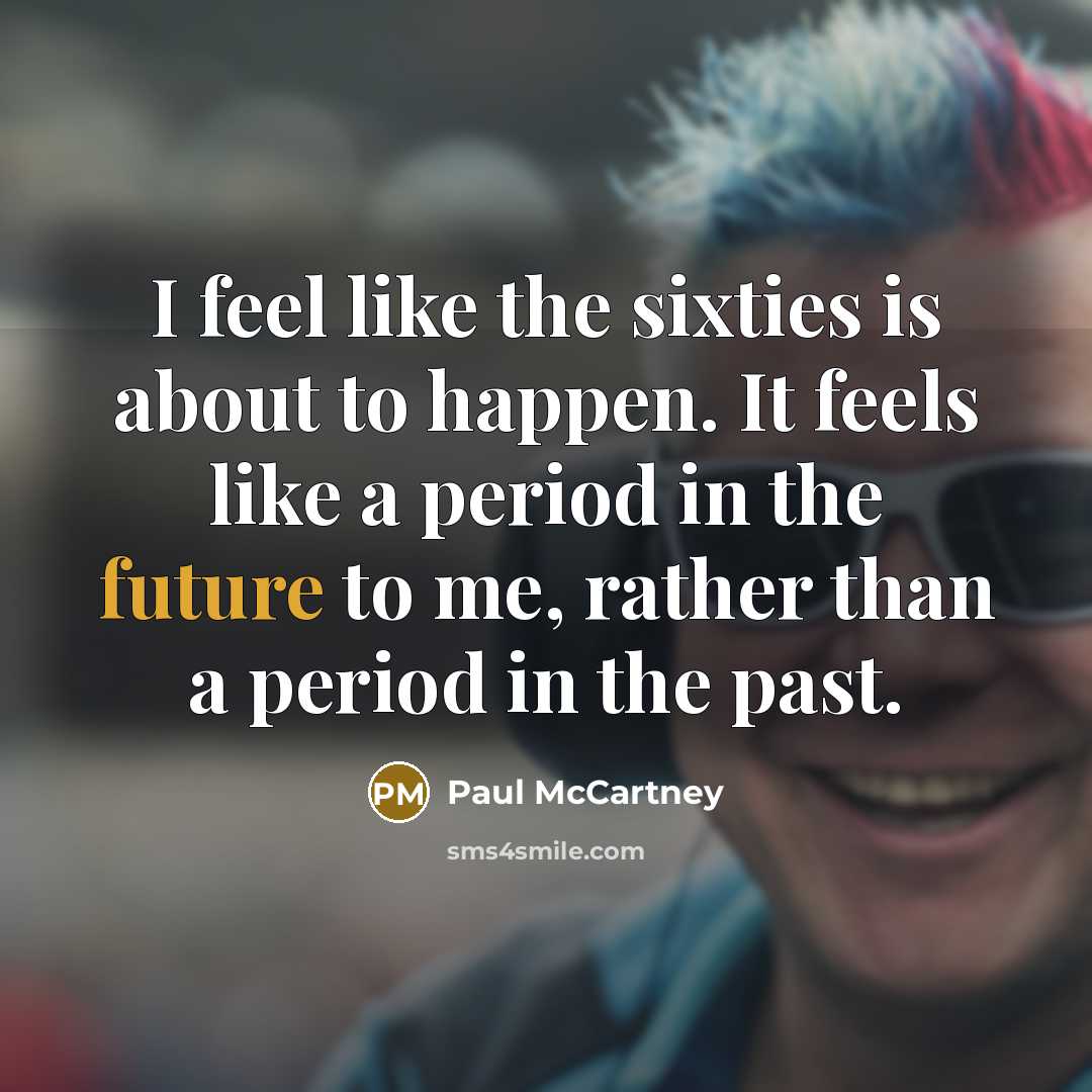 “I feel like the sixties is about to happen. It…” quote by Paul McCartney