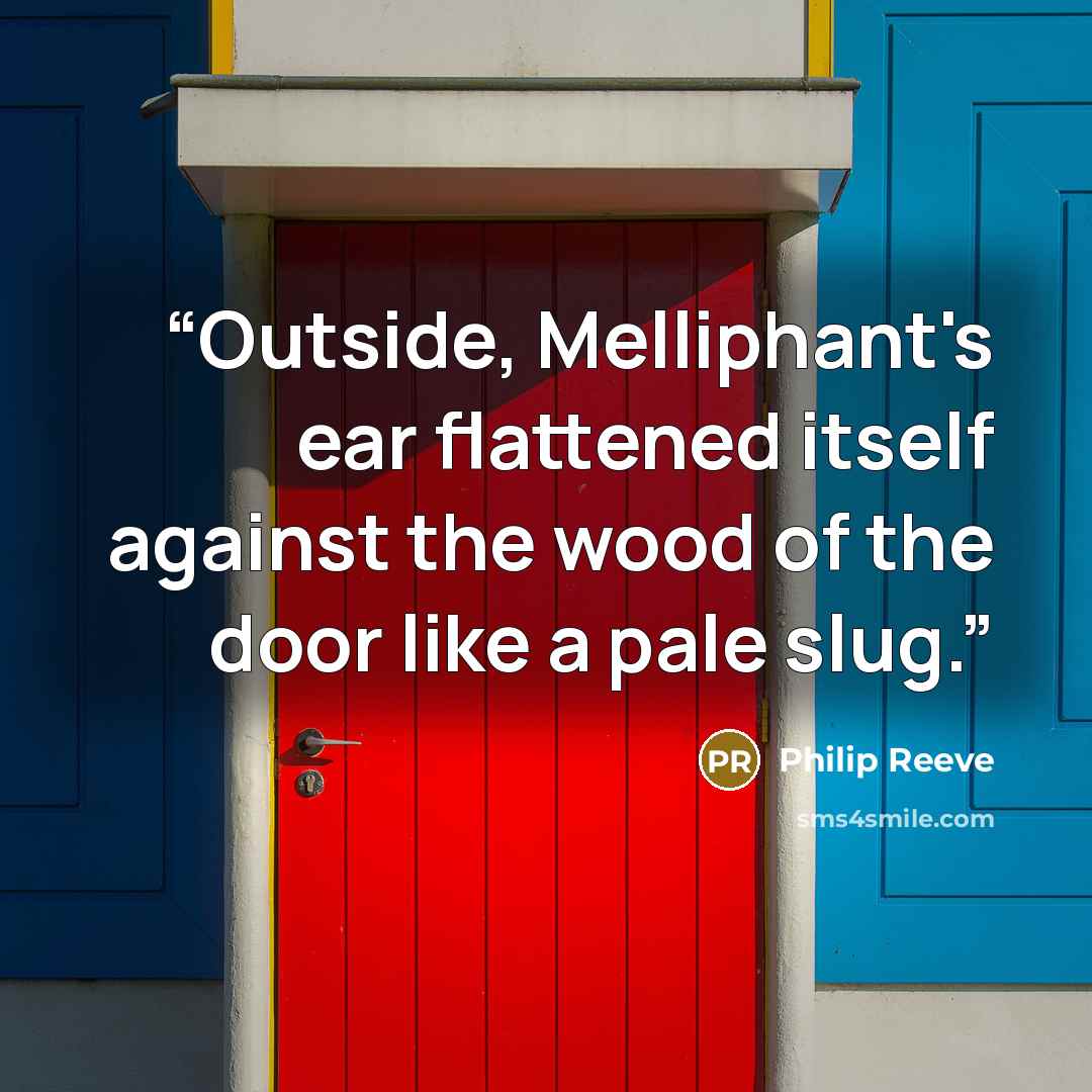 “Outside, Melliphant's ear flattened itself against the wood of the door like a pale slug.” quote by Philip Reeve
