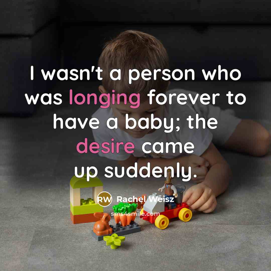 “I wasn't a person who was longing forever to have…” quote by Rachel Weisz