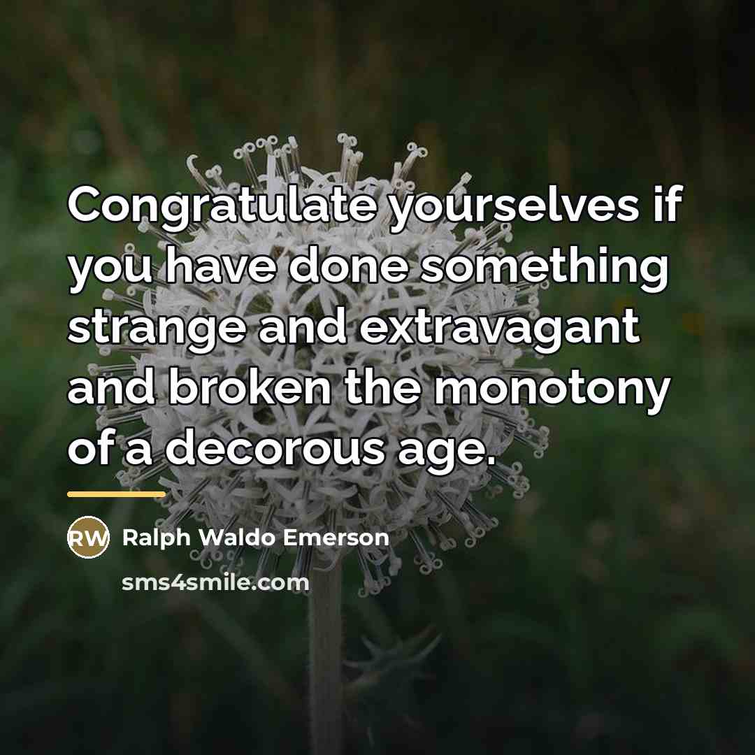 “Congratulate yourselves if you have done something strange and extravagant…” quote by Ralph Waldo Emerson