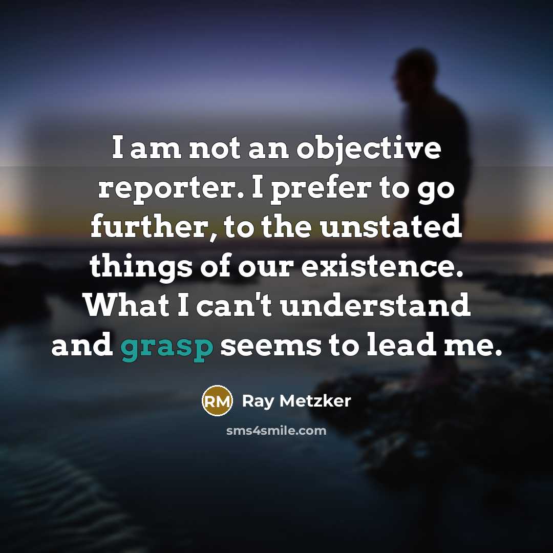 “I am not an objective reporter. I prefer to go…” quote by Ray Metzker