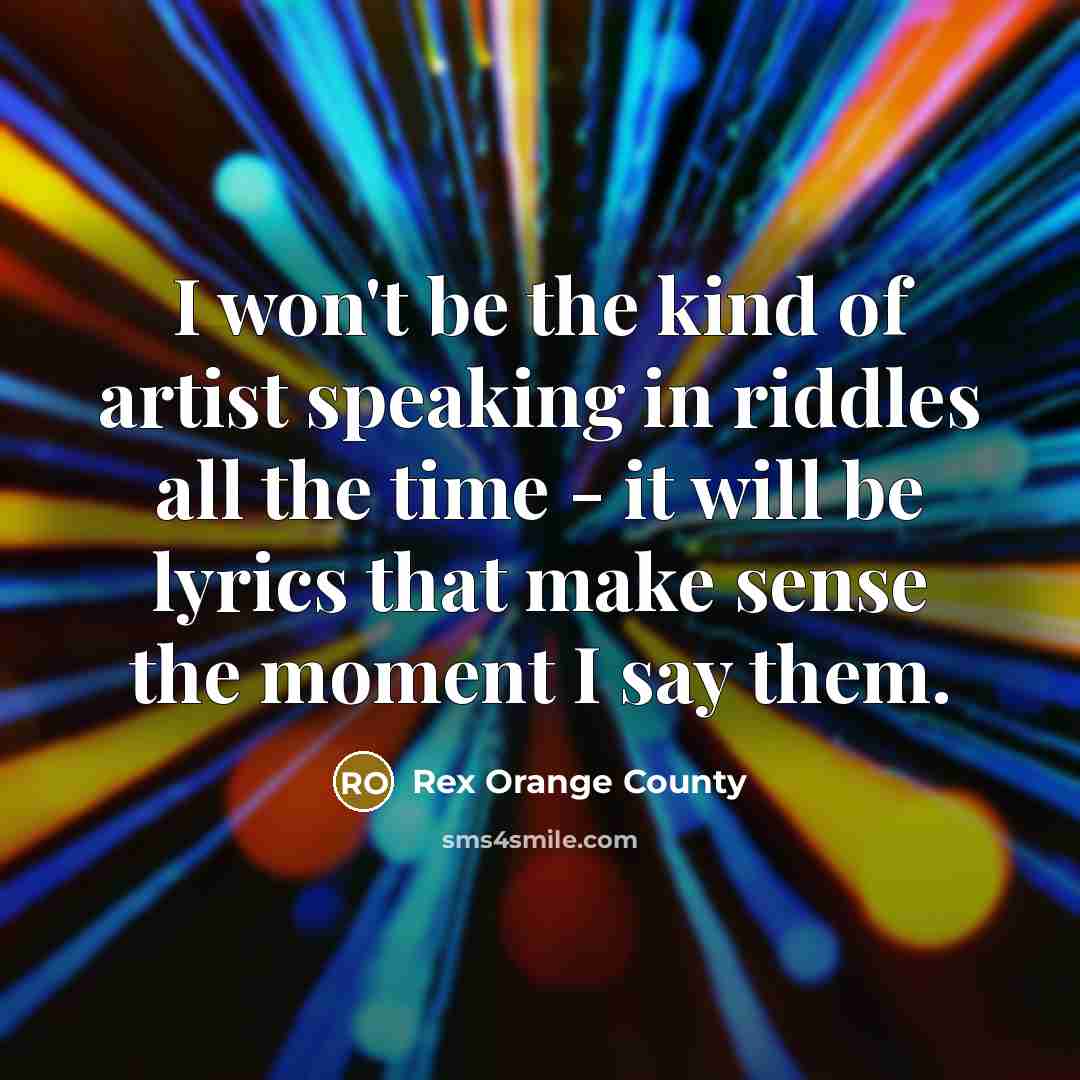 “I won't be the kind of artist speaking in riddles…” quote by Rex Orange County