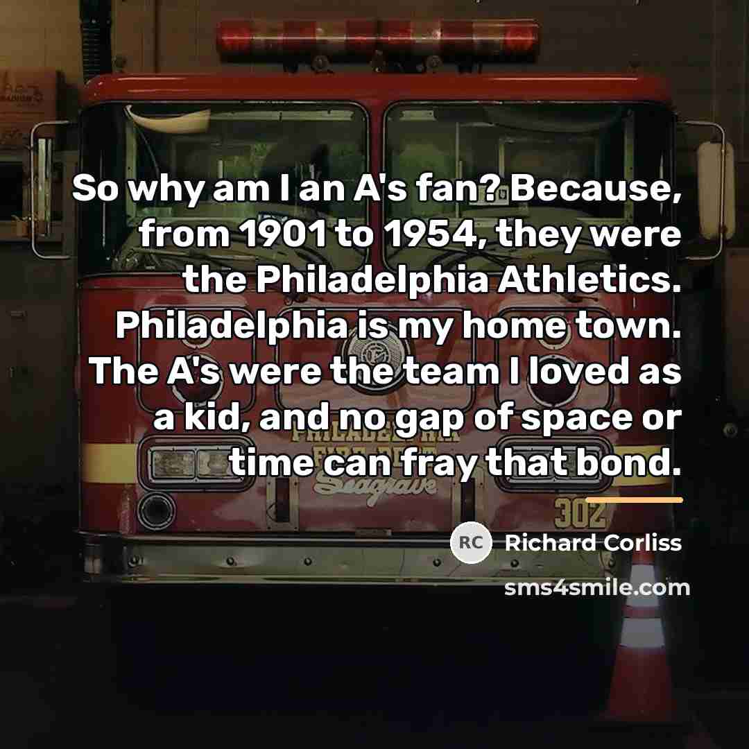 “So why am I an A's fan? Because, from 1901…” quote by Richard Corliss