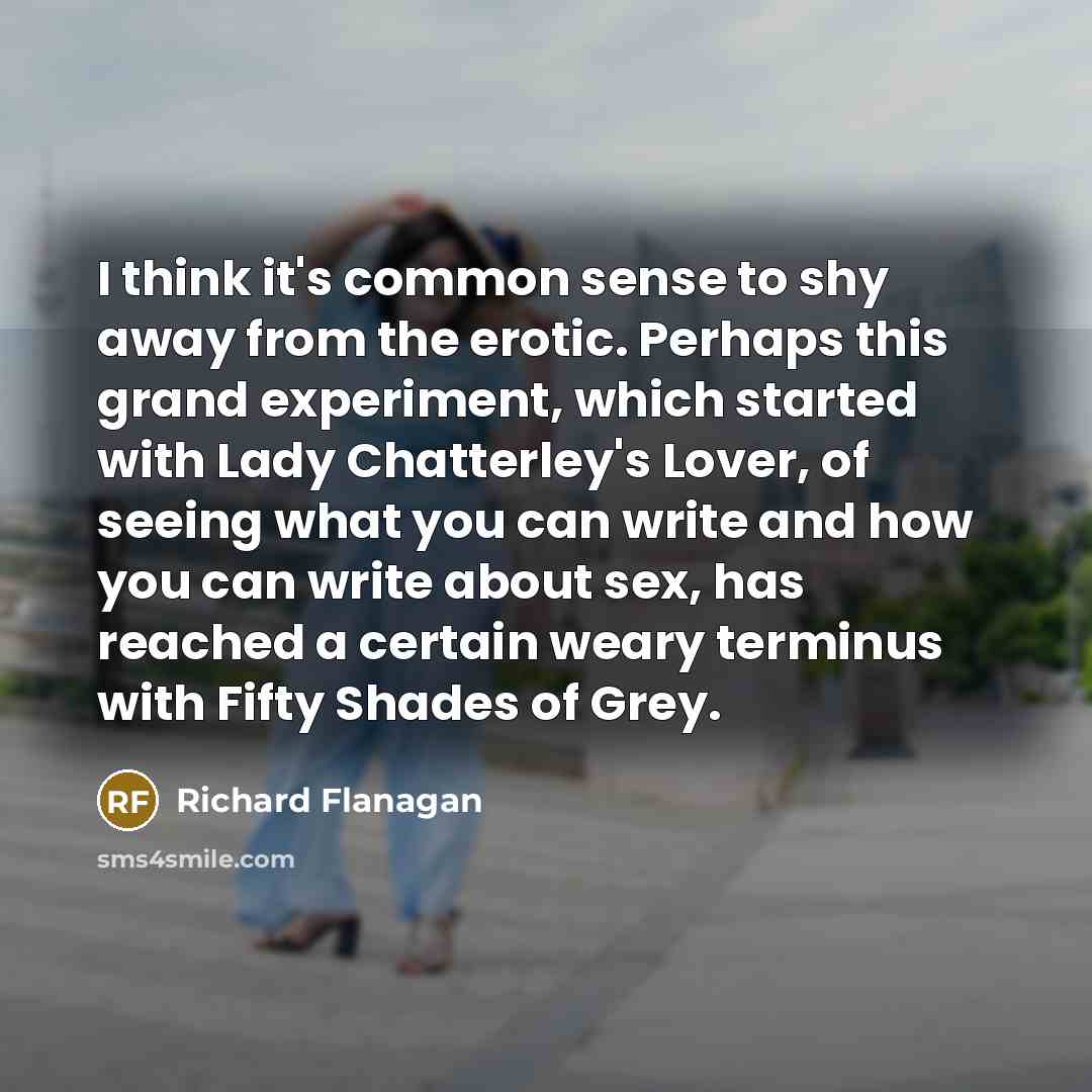 “I think it's common sense to shy away from the…” quote by Richard Flanagan