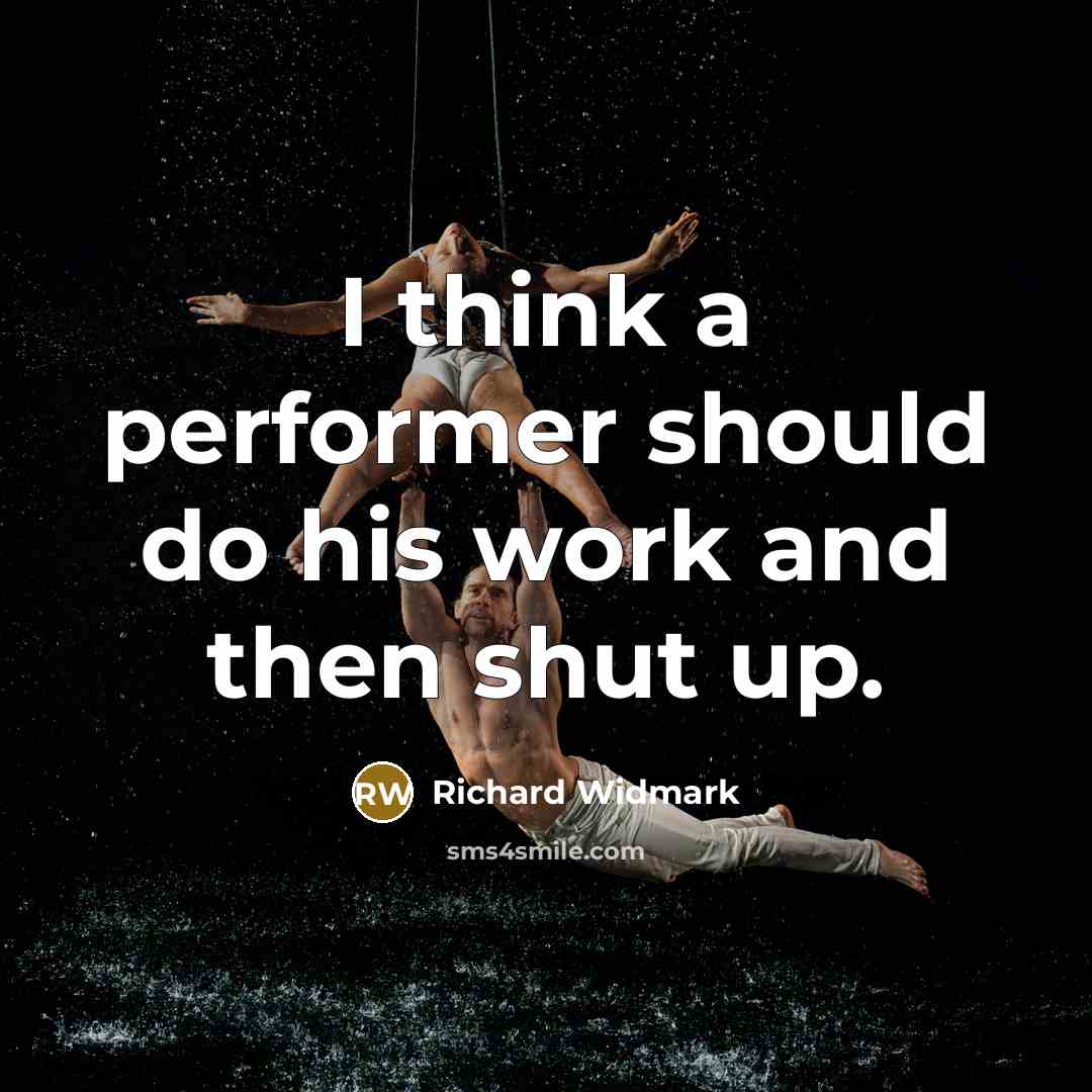 “I think a performer should do his work and then shut up.” quote by Richard Widmark