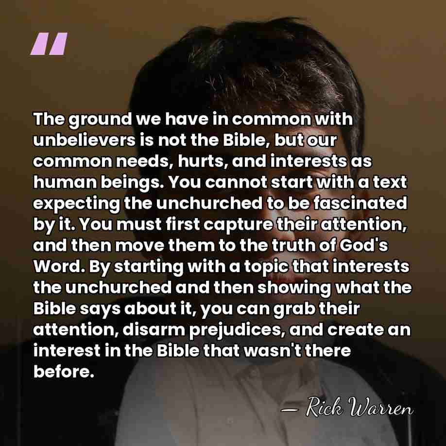 The ground we have in common with unbelievers is not the Bible,&hellip; - Rick Warren