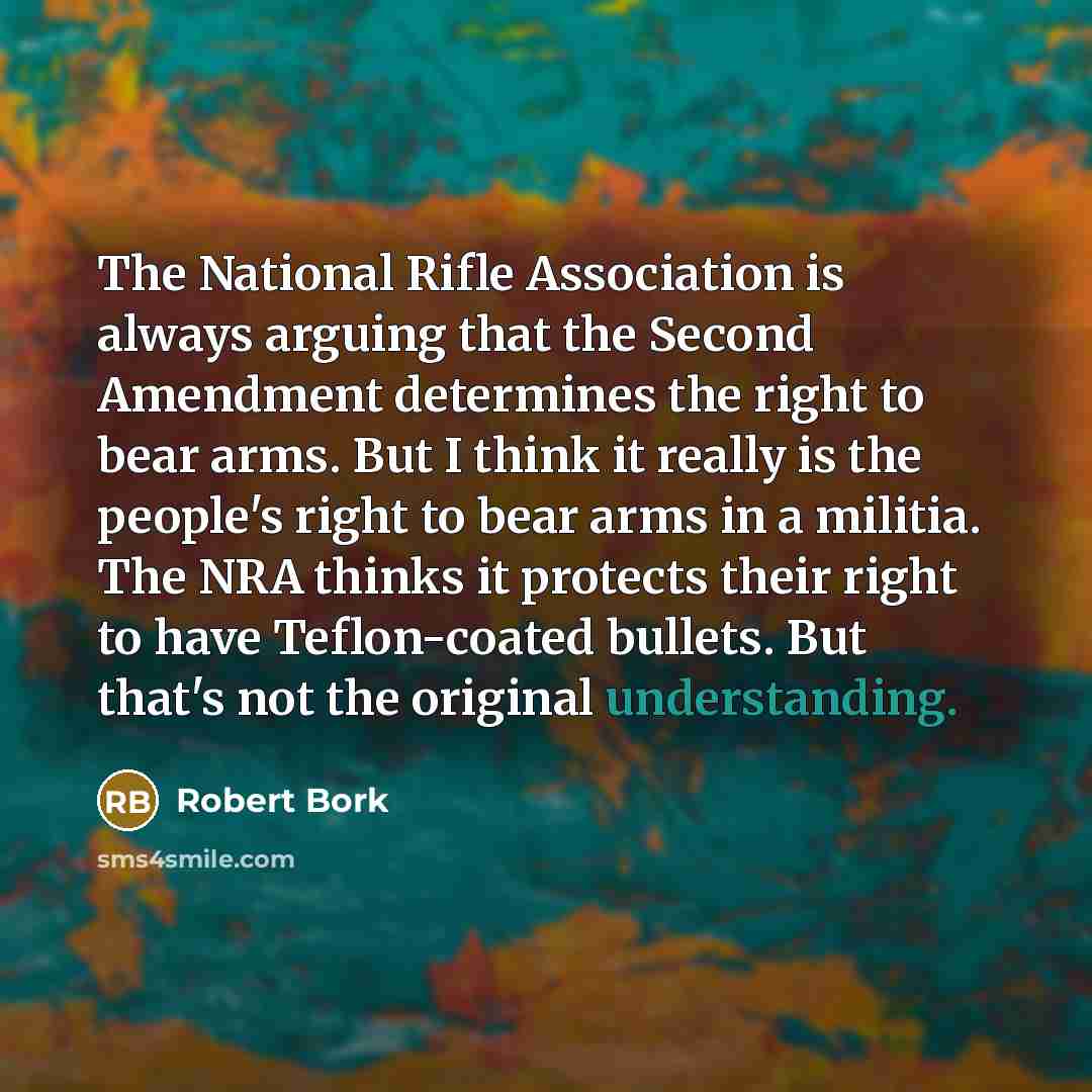 “The National Rifle Association is always arguing that the Second…” quote by Robert Bork