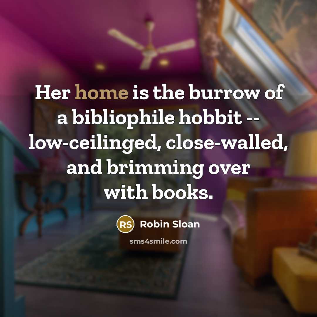 “Her home is the burrow of a bibliophile hobbit --…” quote by Robin Sloan