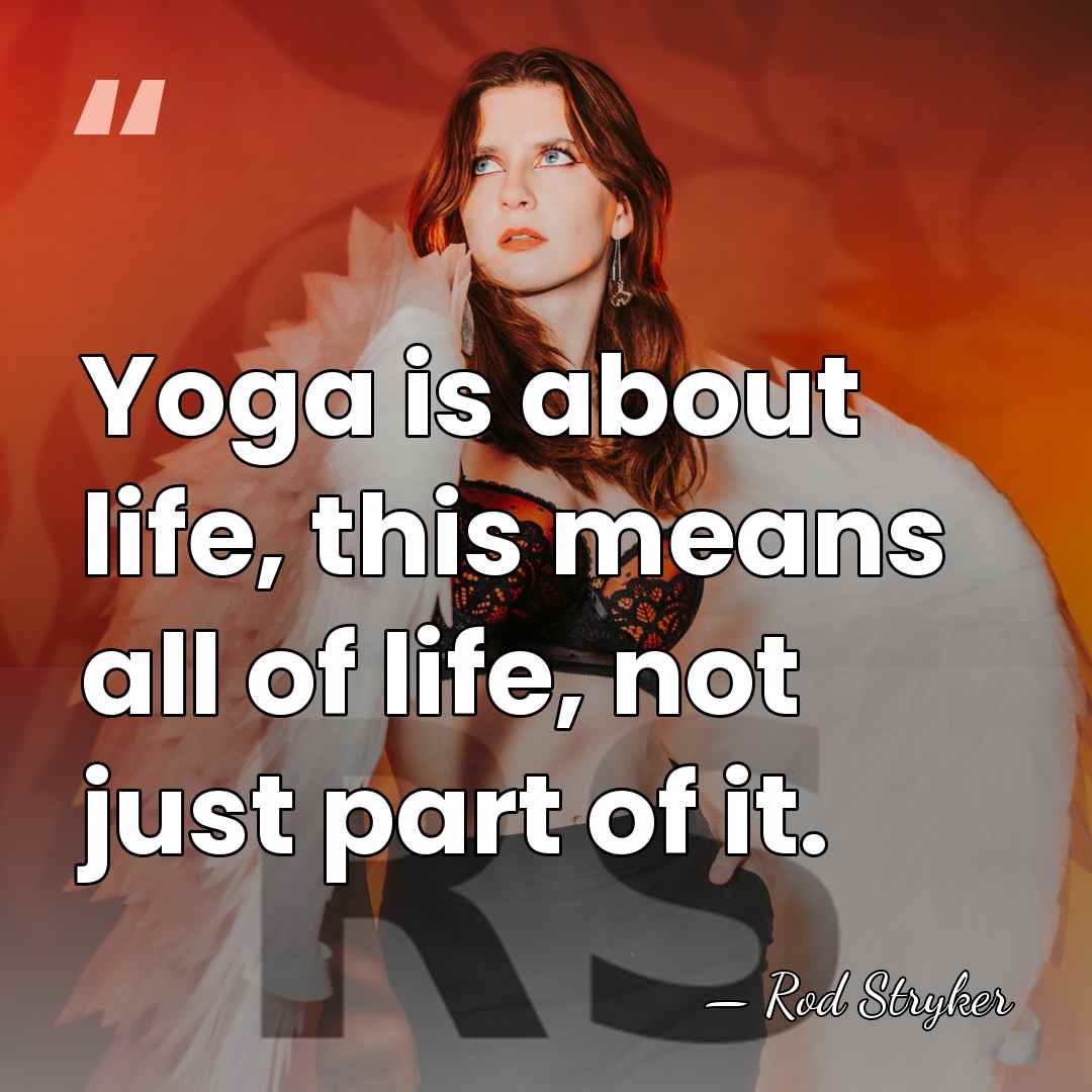 Yoga is about life, this means all of life, not just part&hellip; - Rod Stryker