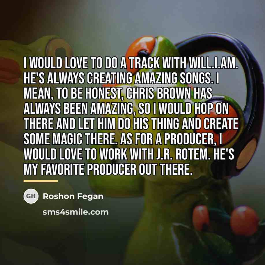 “I would love to do a track with Will.I.Am. He's…” quote by Roshon Fegan