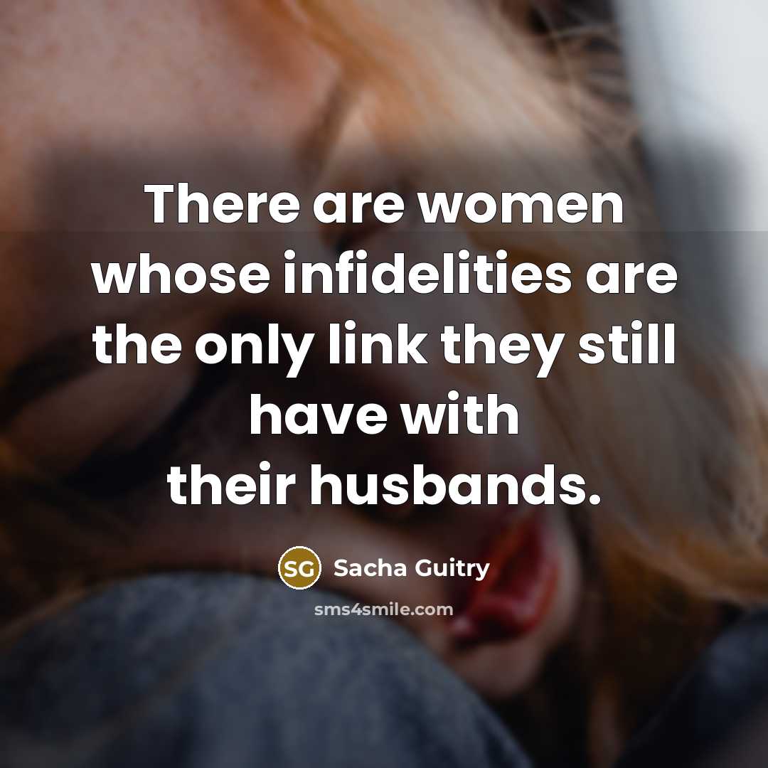 “There are women whose infidelities are the only link they…” quote by Sacha Guitry