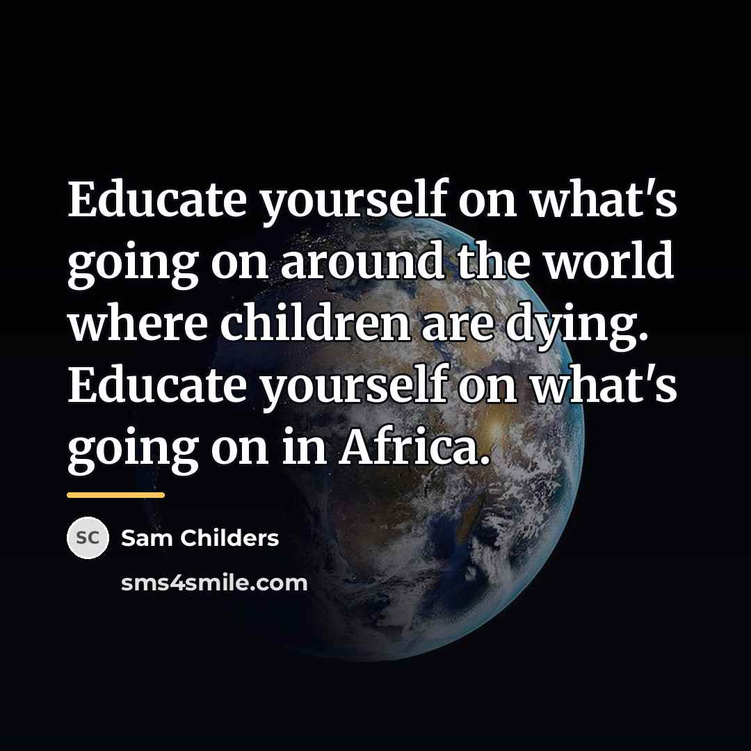 “Educate yourself on what's going on around the world where…” quote by Sam Childers