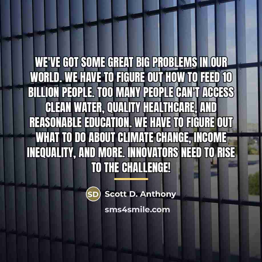 “We've got some great big problems in our world. We…” quote by Scott D. Anthony