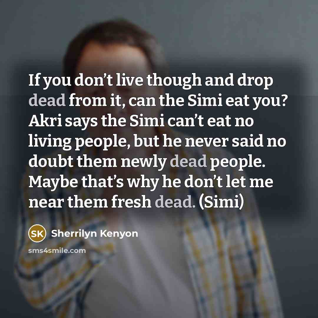 “If you don’t live though and drop dead from it,…” quote by Sherrilyn Kenyon