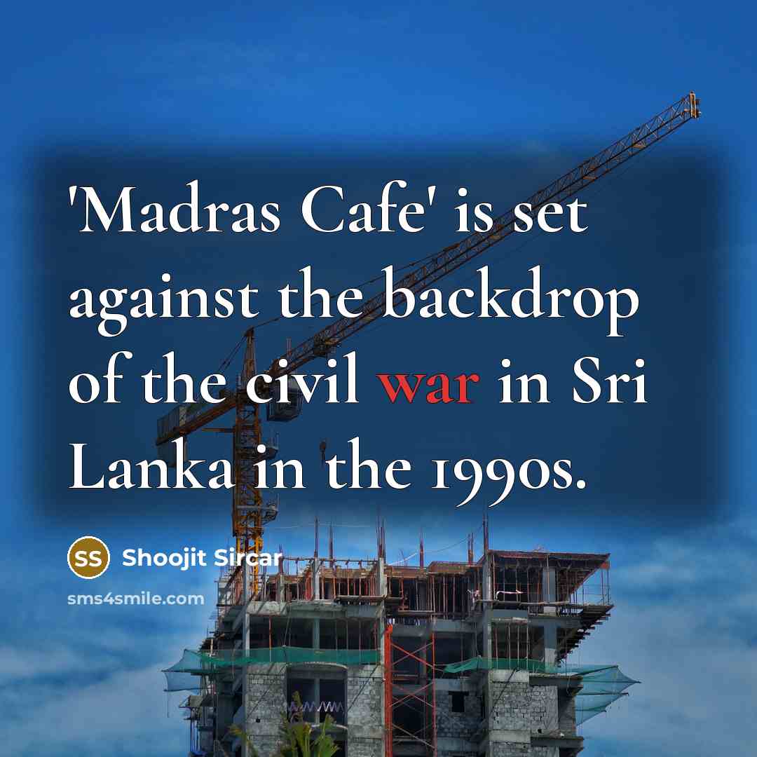 “'Madras Cafe' is set against the backdrop of the civil…” quote by Shoojit Sircar