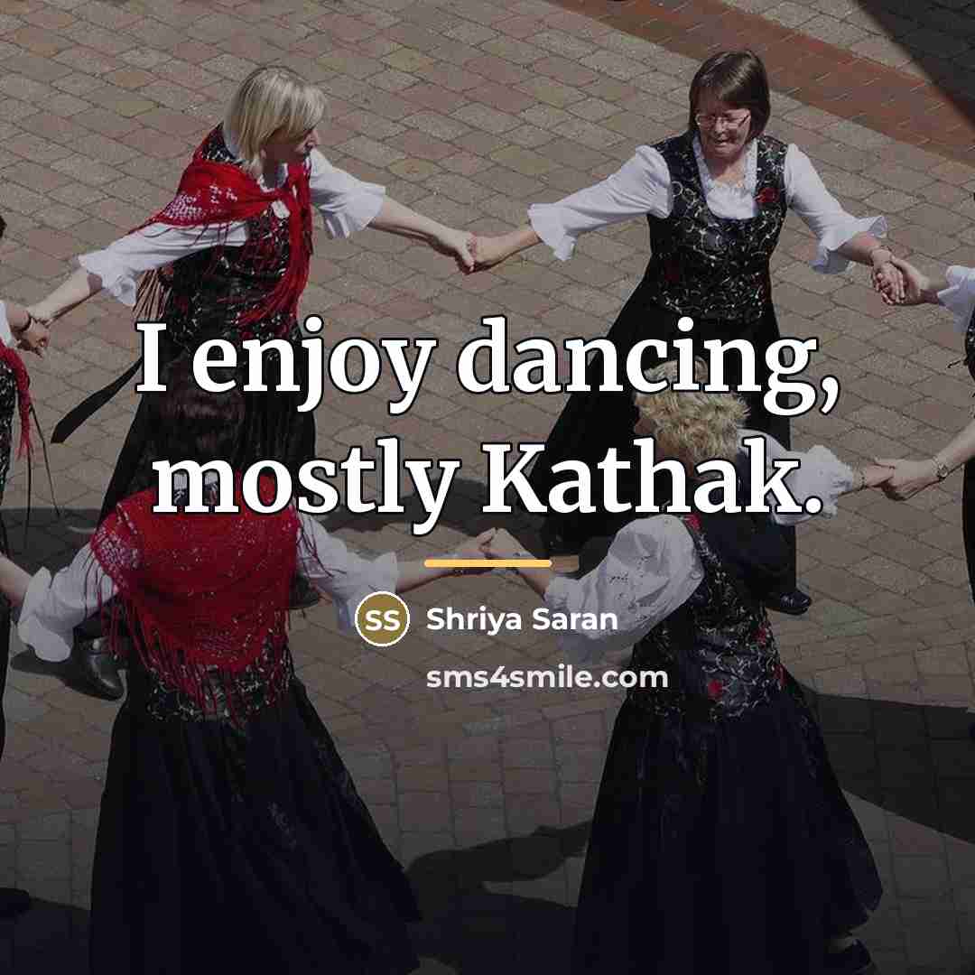 “I enjoy dancing, mostly Kathak.…” quote by Shriya Saran