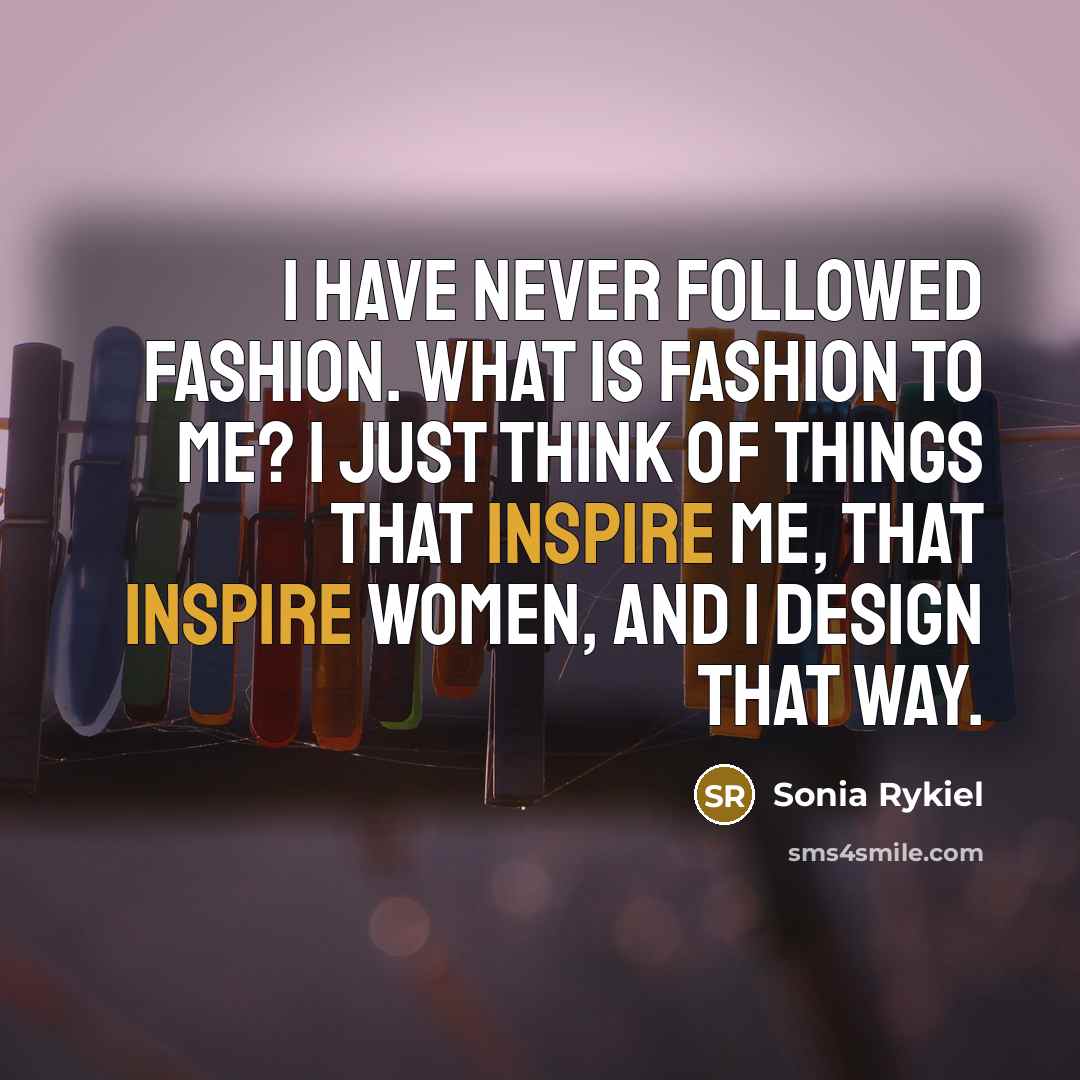 “I have never followed fashion. What is fashion to me?…” quote by Sonia Rykiel