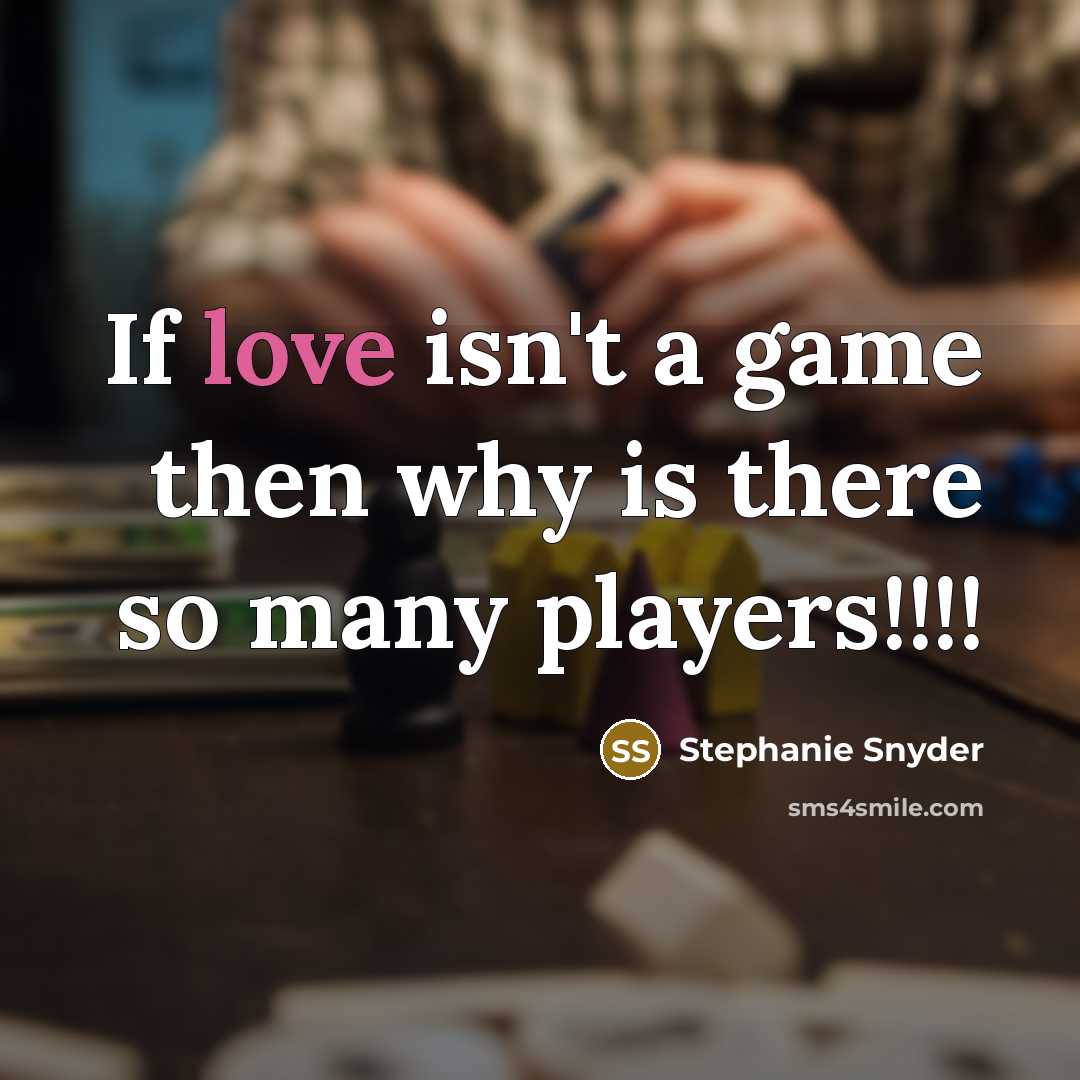“If love isn't a game then why is there so many players!!!!” quote by Stephanie Snyder
