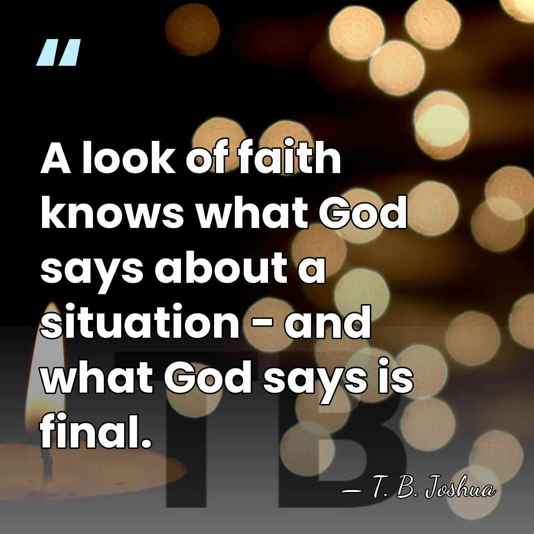 A look of faith knows what God says about a situation -&hellip; - T. B. Joshua