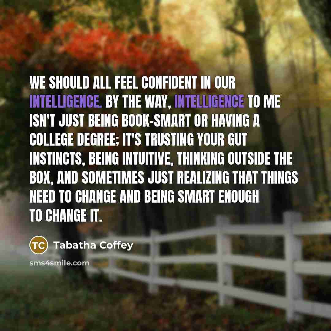 “We should all feel confident in our intelligence. By the…” quote by Tabatha Coffey