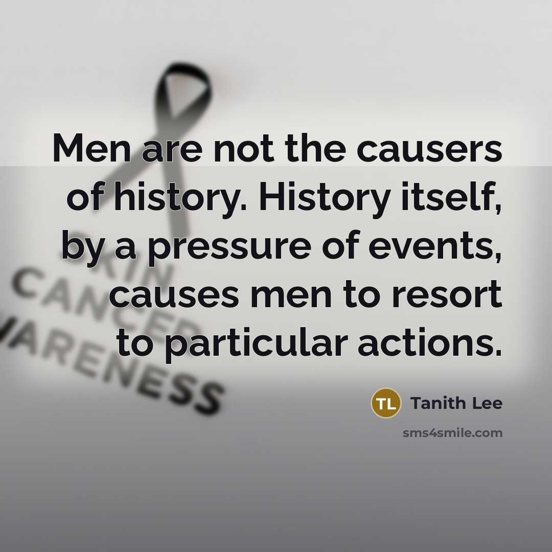 “Men are not the causers of history. History itself, by…” quote by Tanith Lee