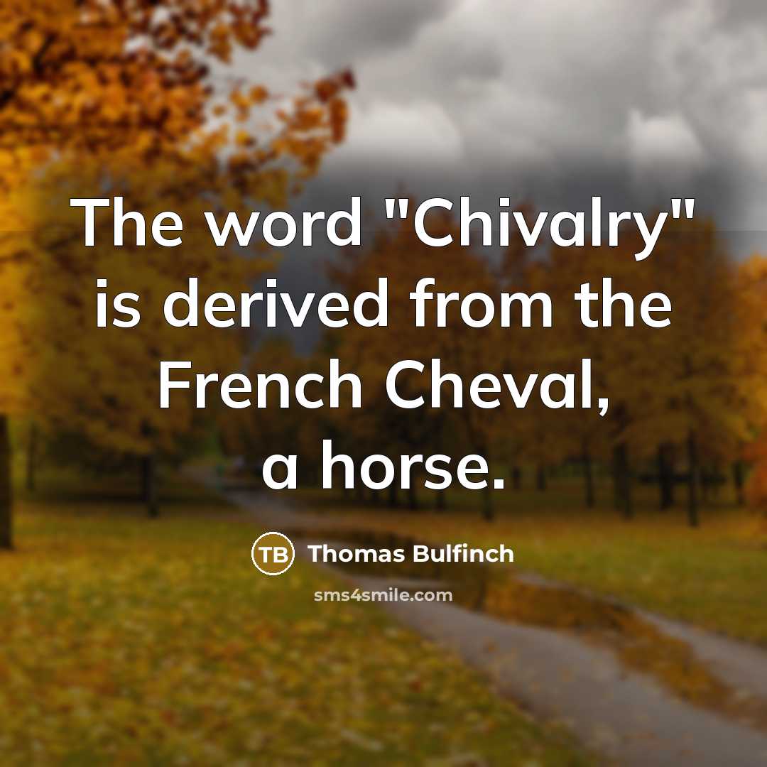“The word "Chivalry" is derived from the French Cheval, a…” quote by Thomas Bulfinch
