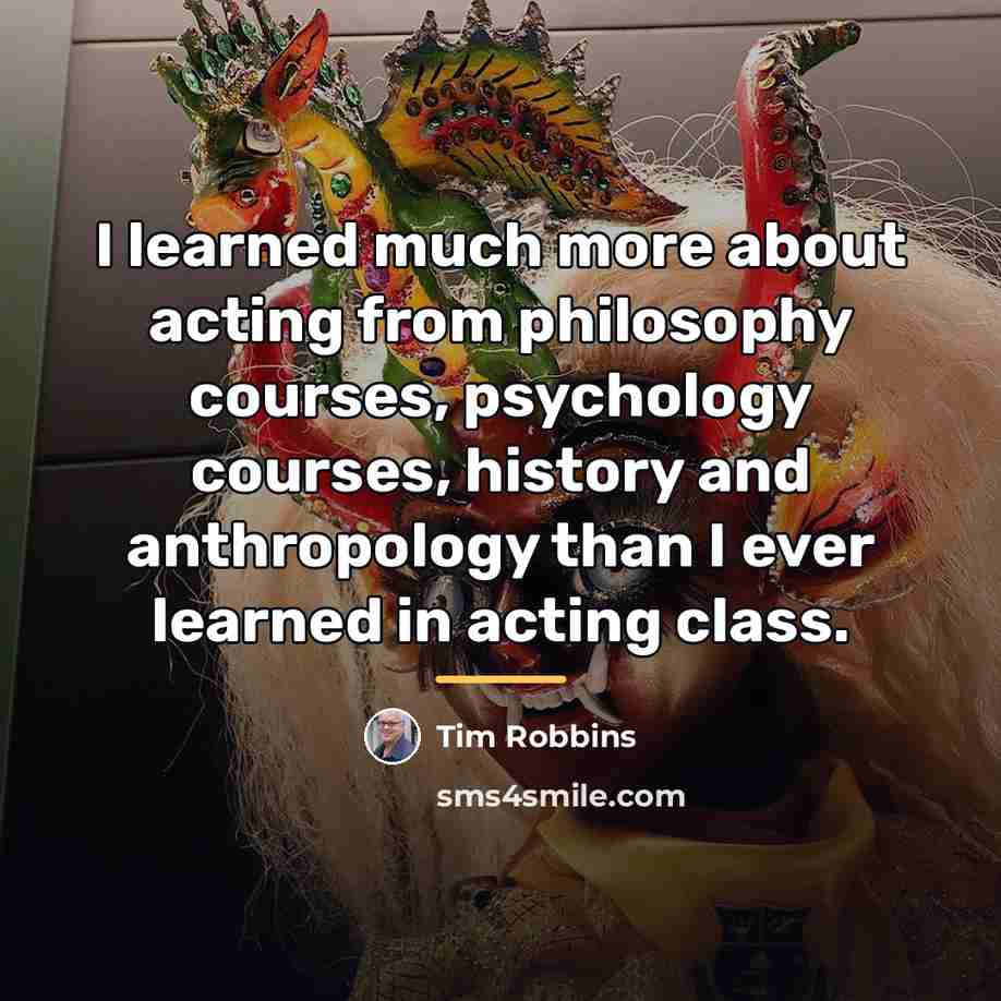 “I learned much more about acting from philosophy courses, psychology…” quote by Tim Robbins