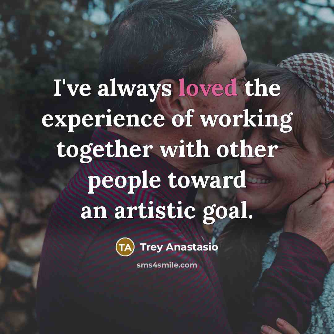 “I've always loved the experience of working together with other…” quote by Trey Anastasio