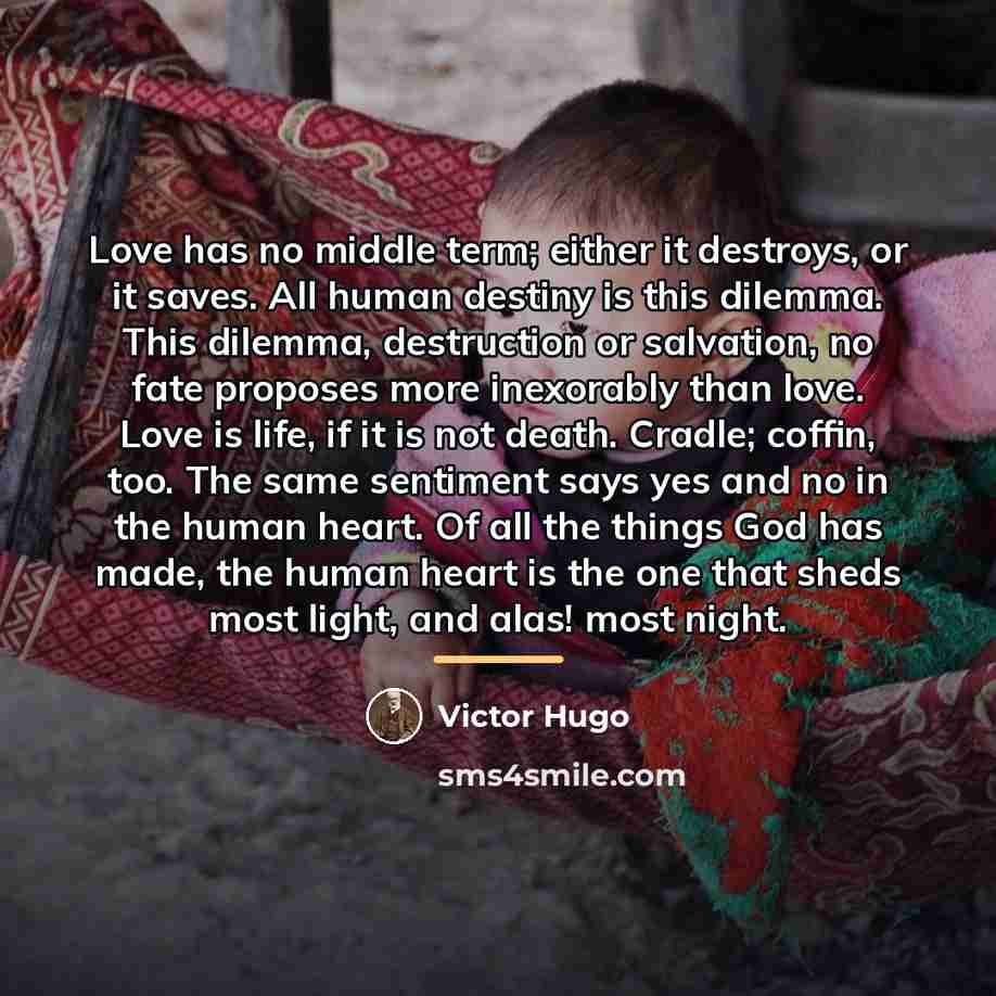 “Love has no middle term; either it destroys, or it…” quote by Victor Hugo