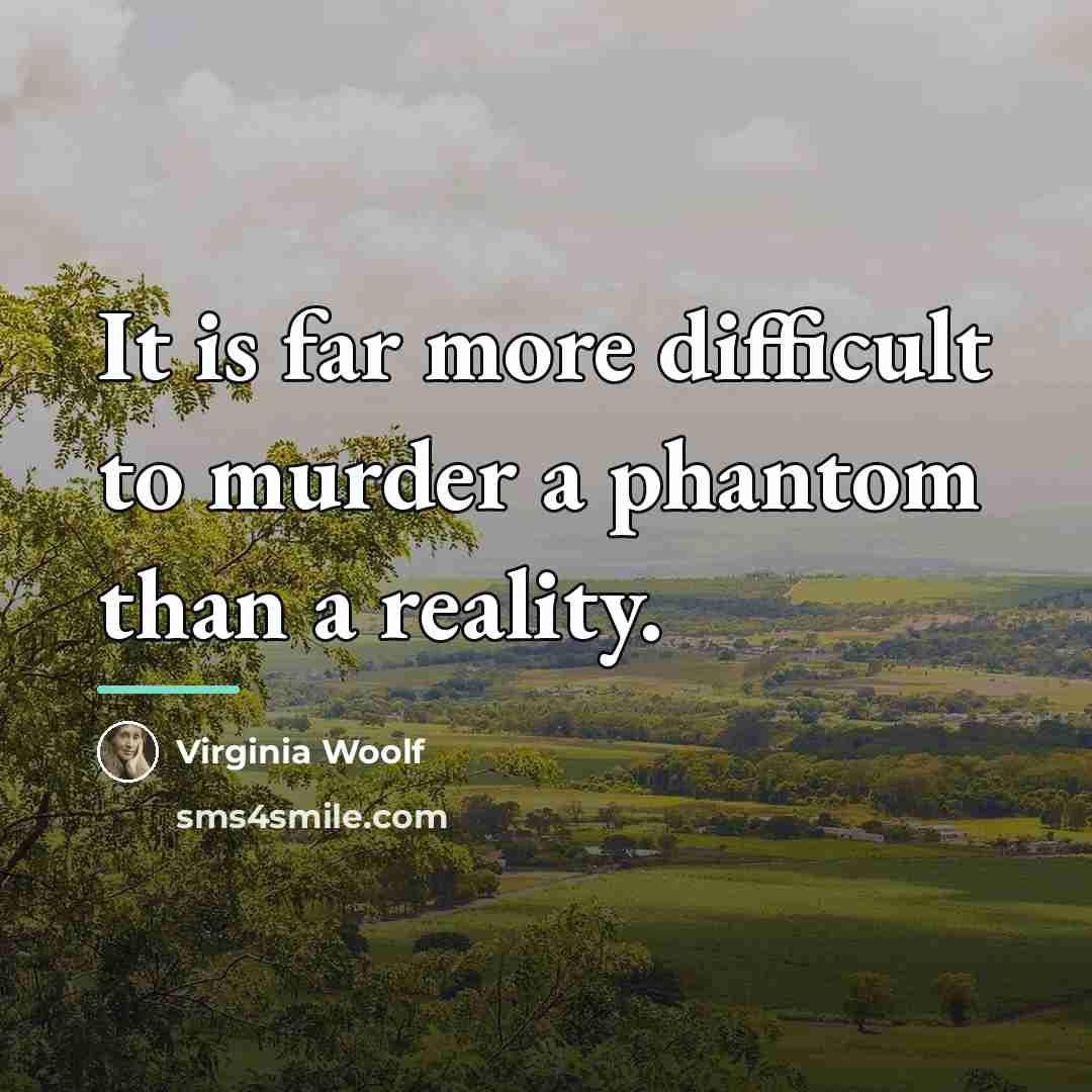 “It is far more difficult to murder a phantom than…” quote by Virginia Woolf