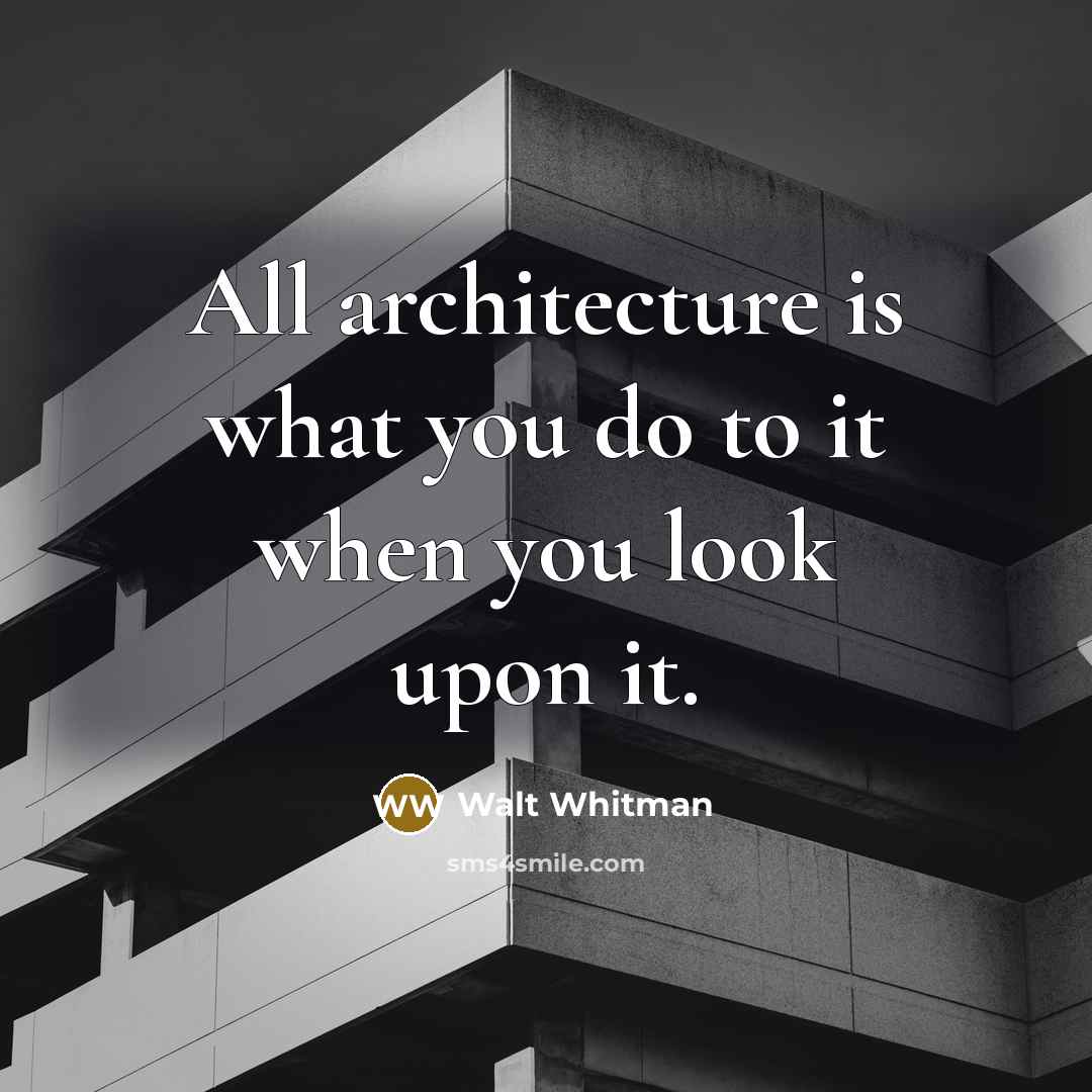 “All architecture is what you do to it when you…” quote by Walt Whitman