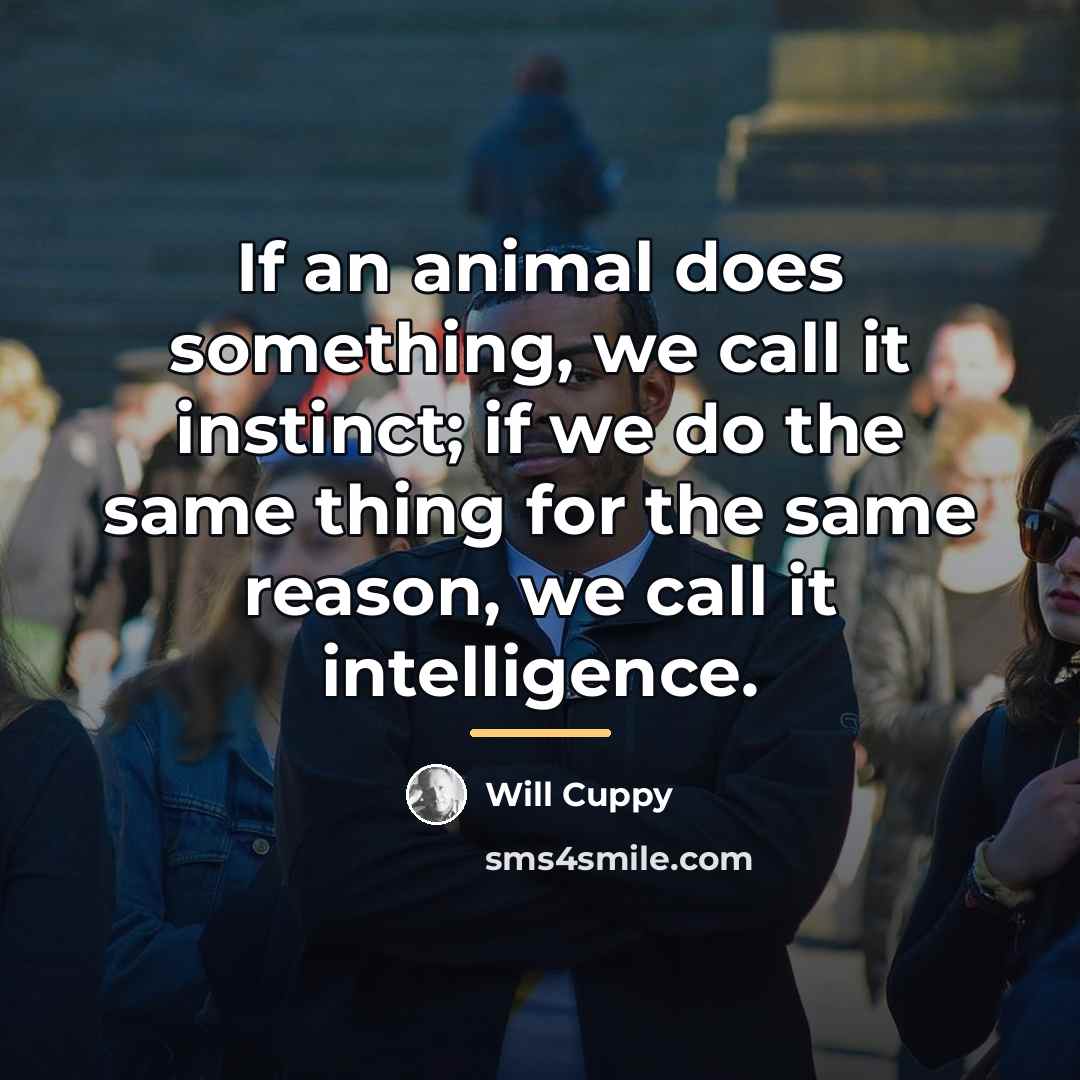 “If an animal does something, we call it instinct; if…” quote by Will Cuppy