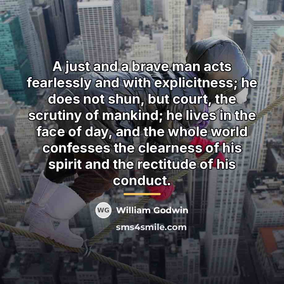 “A just and a brave man acts fearlessly and with…” quote by William Godwin