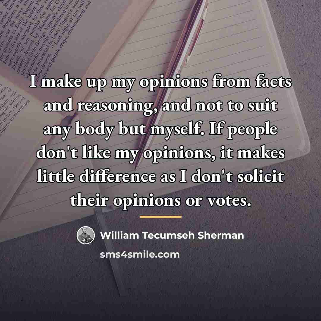 “I make up my opinions from facts and reasoning, and…” quote by William Tecumseh Sherman
