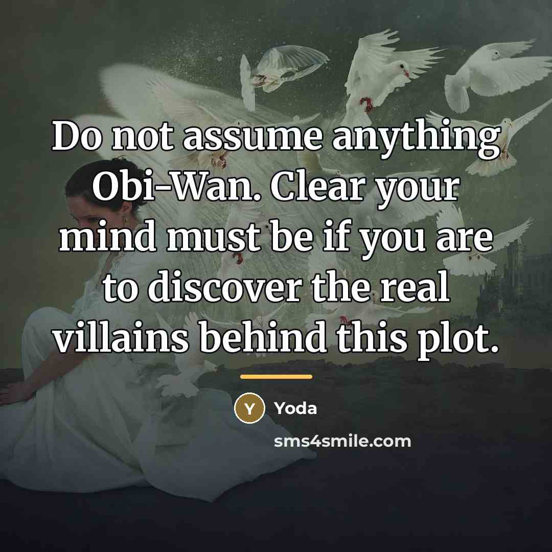 “Do not assume anything Obi-Wan. Clear your mind must be…” quote by Yoda