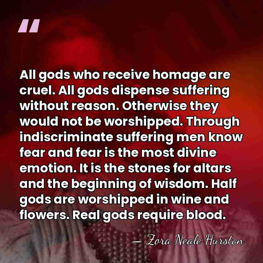 All gods who receive homage are cruel. All gods dispense suffering without&hellip; - Zora Neale Hurston