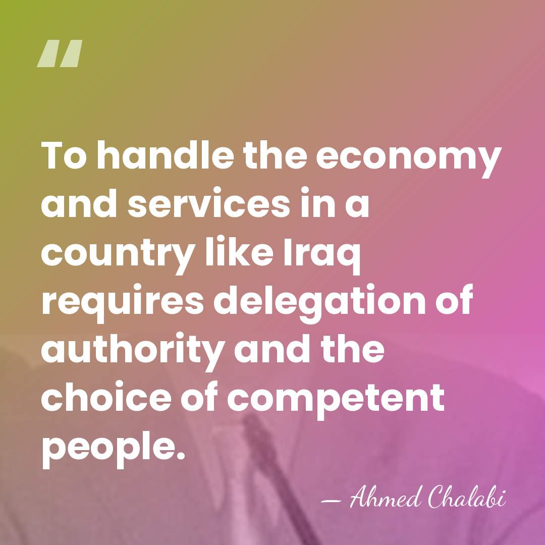 To handle the economy and services in a country like Iraq requires&hellip; - Ahmed Chalabi