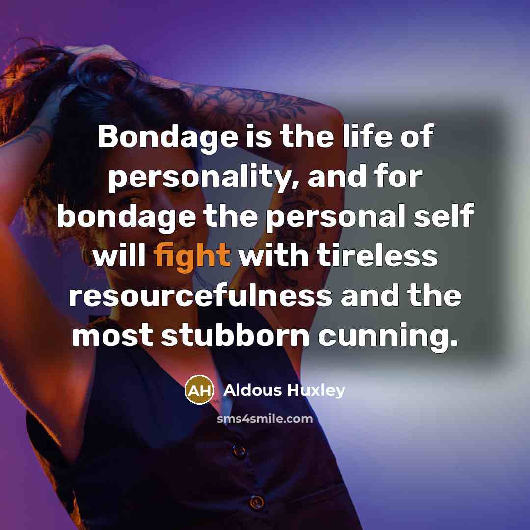 “Bondage is the life of personality, and for bondage the…” quote by Aldous Huxley