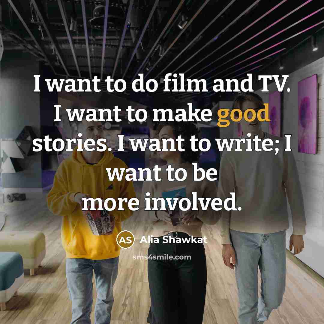 “I want to do film and TV. I want to…” quote by Alia Shawkat
